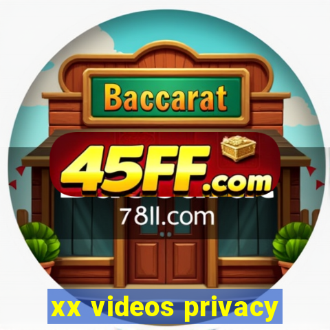 xx videos privacy